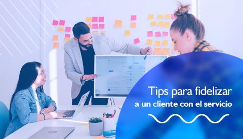 Tips para fidelizar a un cliente con el servicio