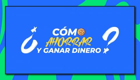 ¿CÓMO AHORRAR Y GANAR DINERO?